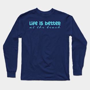 Life is Better at the Beach Long Sleeve T-Shirt